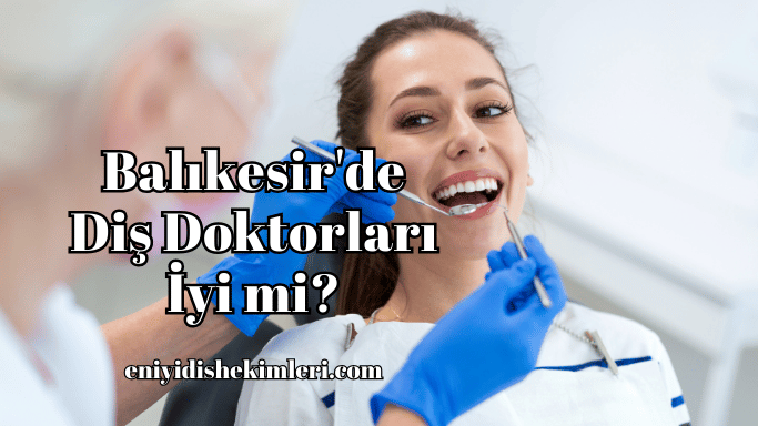 Balıkesir'de Diş Doktorları İyi mi?