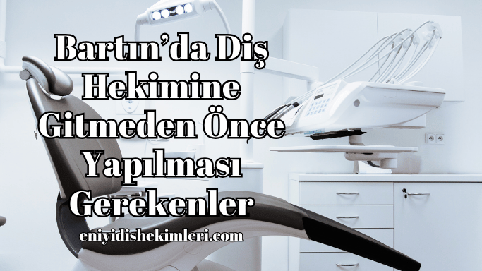 Bartın’da Diş Hekimine Gitmeden Önce Yapılması Gerekenler