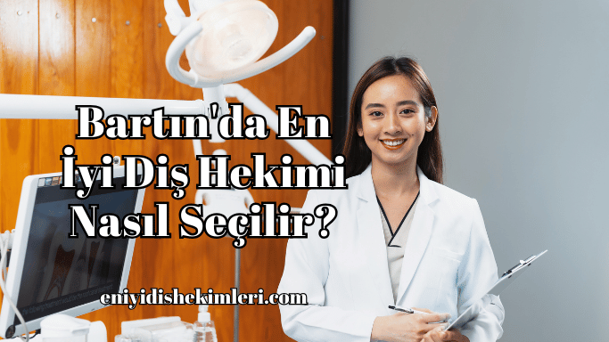 Bartın'da En İyi Diş Hekimi Nasıl Seçilir?