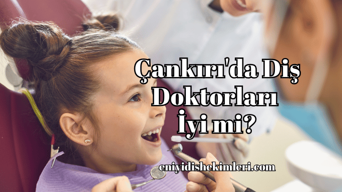 Çankırı'da Diş Doktorları İyi mi?