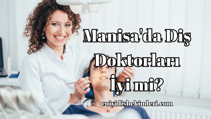 Manisa'da Diş Doktorları İyi mi?