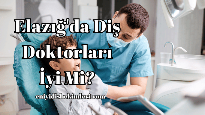 Elazığ'da Diş Doktorları İyi Mi?