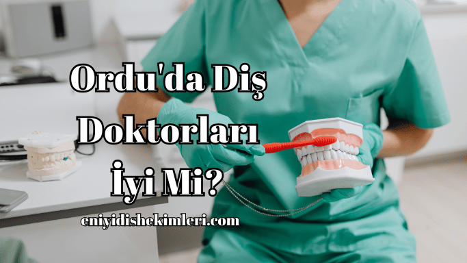 Ordu'da Diş Doktorları İyi Mi?