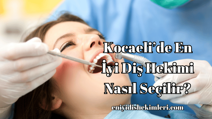 Kocaeli'de En İyi Diş Hekimi Nasıl Seçilir?