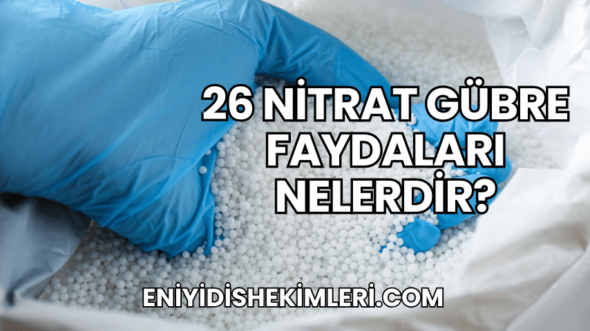 26 Nitrat Gübre Faydaları Nelerdir?