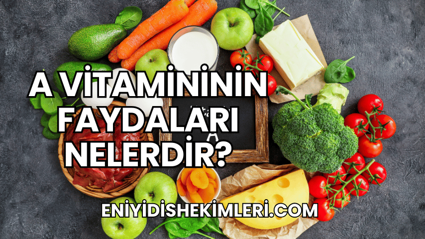 A Vitamininin Faydaları Nelerdir?