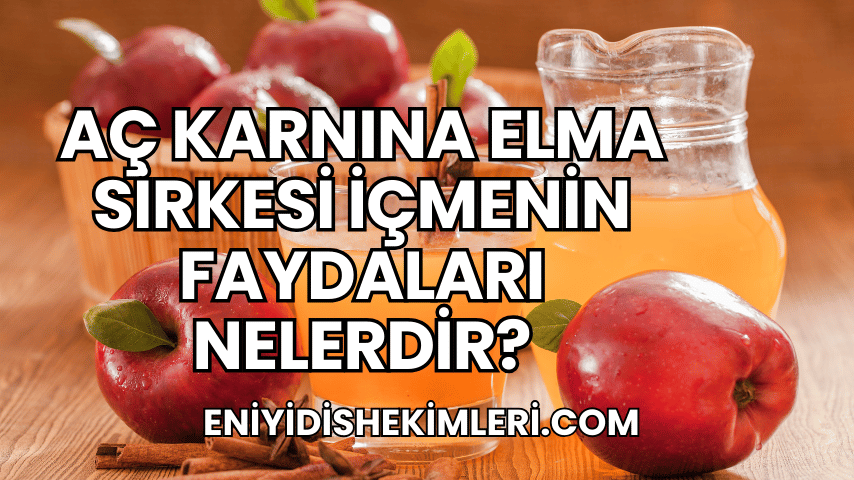 Aç Karnına Elma Sirkesi İçmenin Faydaları Nelerdir?