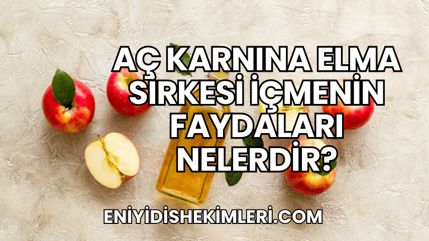 Aç Karnına Elma Sirkesi İçmenin Faydaları Nelerdir?