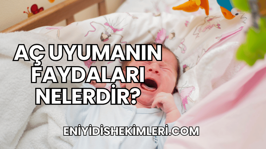 Aç Uyumanın Faydaları Nelerdir?