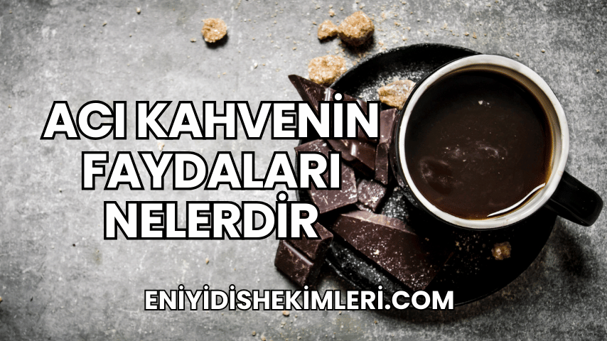 Acı Kahvenin Faydaları Nelerdir