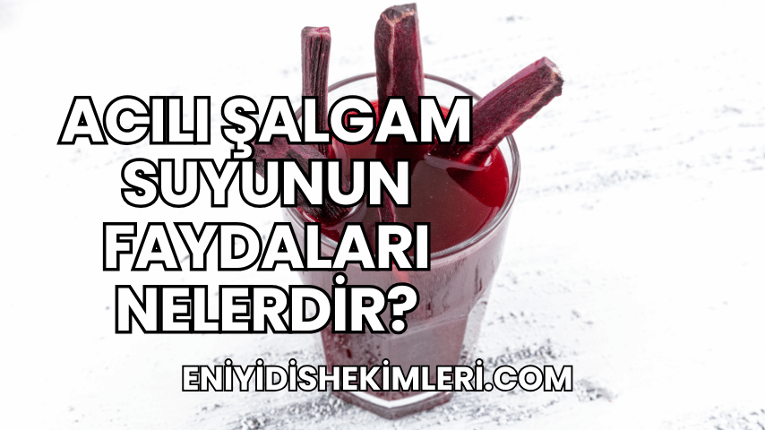 Acılı Şalgam Suyunun Faydaları Nelerdir?