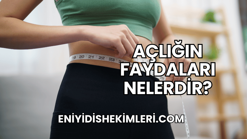 Açlığın Faydaları Nelerdir?