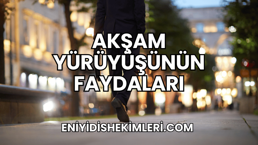 Akşam Yürüyüşünün Faydaları