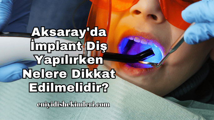 Aksaray'da İmplant Diş Yapılırken Nelere Dikkat Edilmelidir?