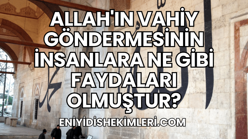 Allah'ın Vahiy Göndermesinin İnsanlara Ne Gibi Faydaları Olmuştur?