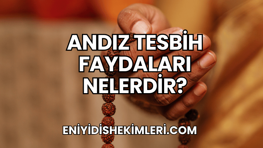 Andız Tesbih Faydaları Nelerdir?