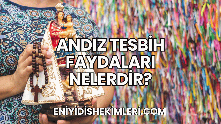 Andız Tesbih Faydaları Nelerdir?