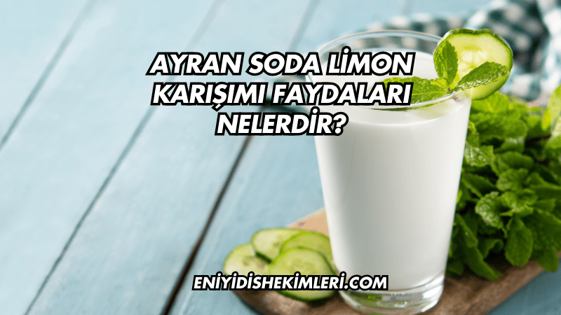 Ayran Soda Limon Karışımı Faydaları Nelerdir?