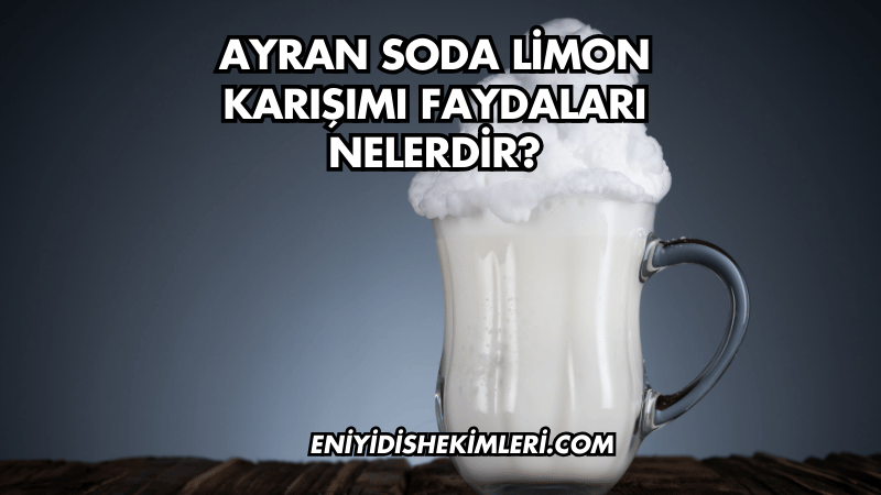 Ayran Soda Limon Karışımı Faydaları Nelerdir?