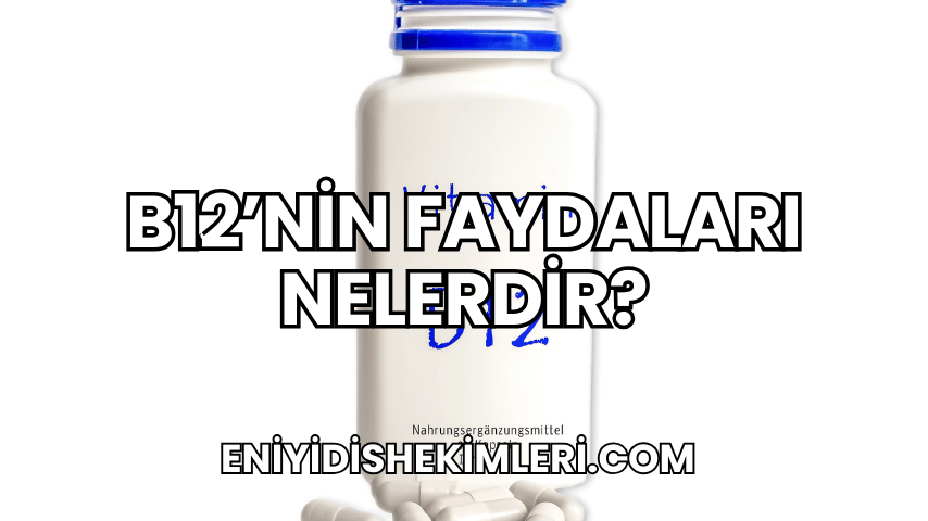 B12'nin Faydaları Nelerdir?