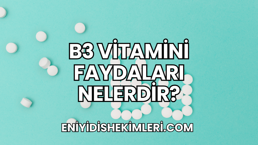 B3 Vitamini Faydaları Nelerdir?