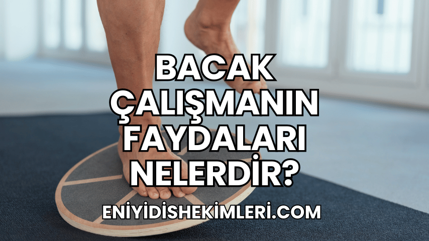 Bacak Çalışmanın Faydaları Nelerdir?