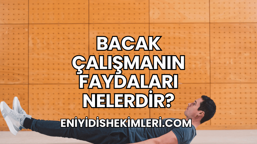 Bacak Çalışmanın Faydaları Nelerdir?