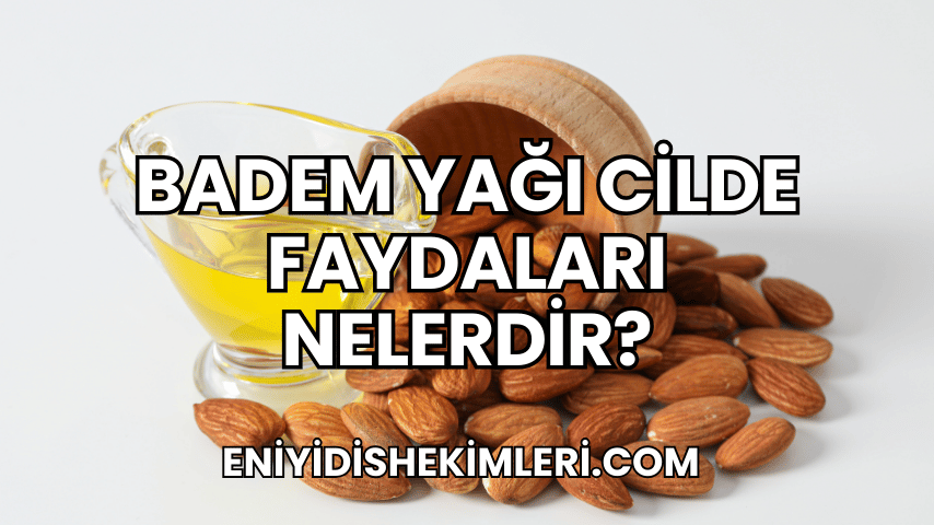 Badem Yağı Cilde Faydaları Nelerdir?