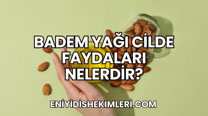 Badem Yağı Cilde Faydaları Nelerdir?