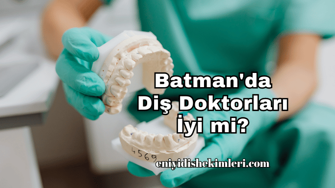 Batman'da Diş Doktorları İyi mi?