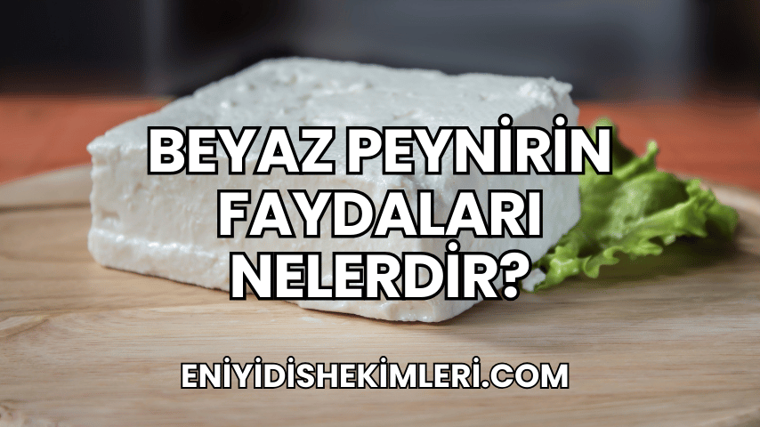 Beyaz Peynirin Faydaları Nelerdir?