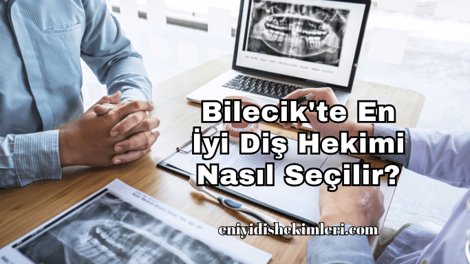 Bilecik'te En İyi Diş Hekimi Nasıl Seçilir?