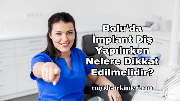 Bolu'da İmplant Diş Yapılırken Nelere Dikkat Edilmelidir?