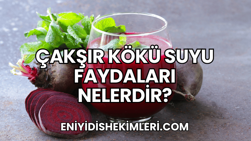 Çakşır Kökü Suyu Faydaları Nelerdir?