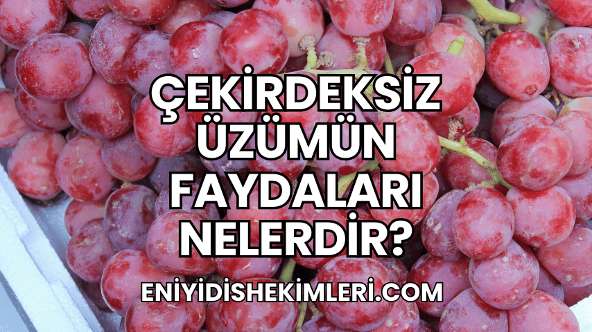 Çekirdeksiz Üzümün Faydaları Nelerdir?