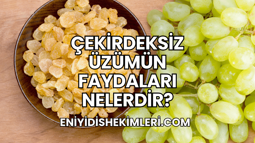 Çekirdeksiz Üzümün Faydaları Nelerdir?