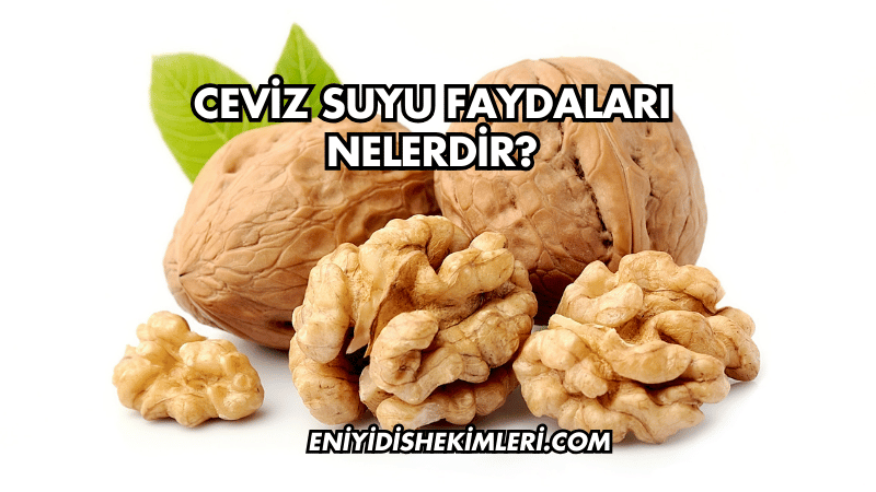 Ceviz Suyu Faydaları Nelerdir?