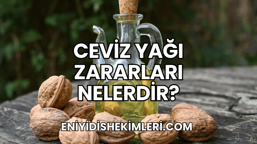 Ceviz Yağı Zararları Nelerdir