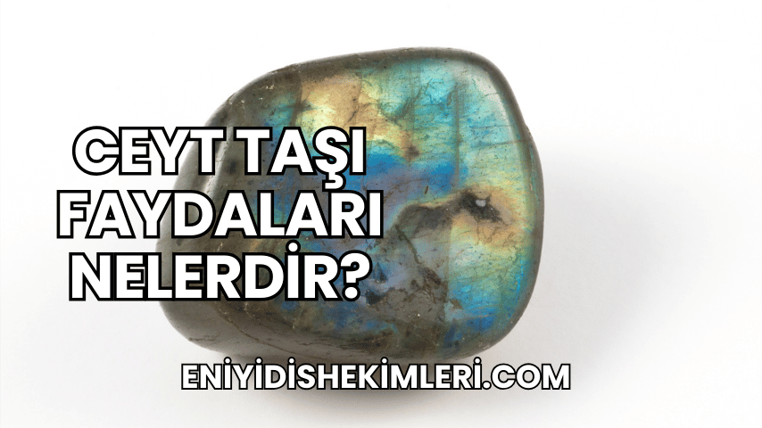 Ceyt Taşı Faydaları Nelerdir?