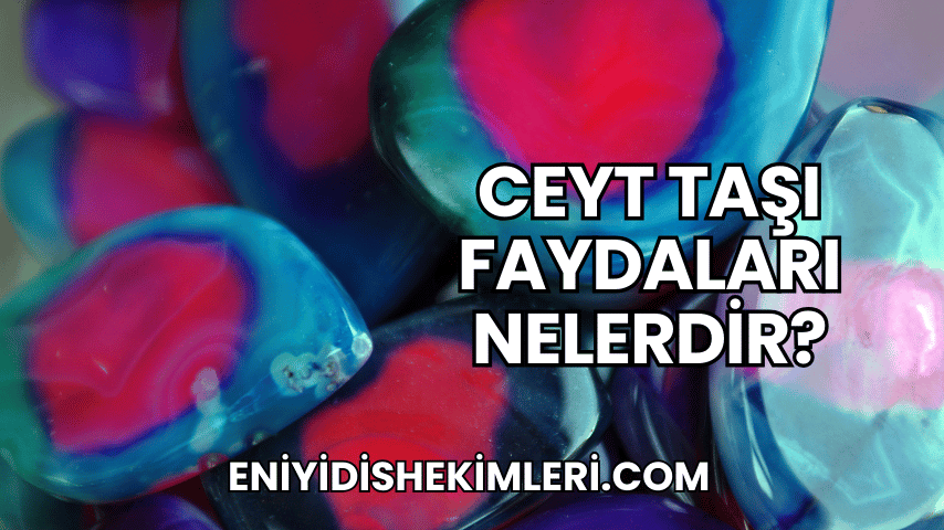 Ceyt Taşı Faydaları Nelerdir?