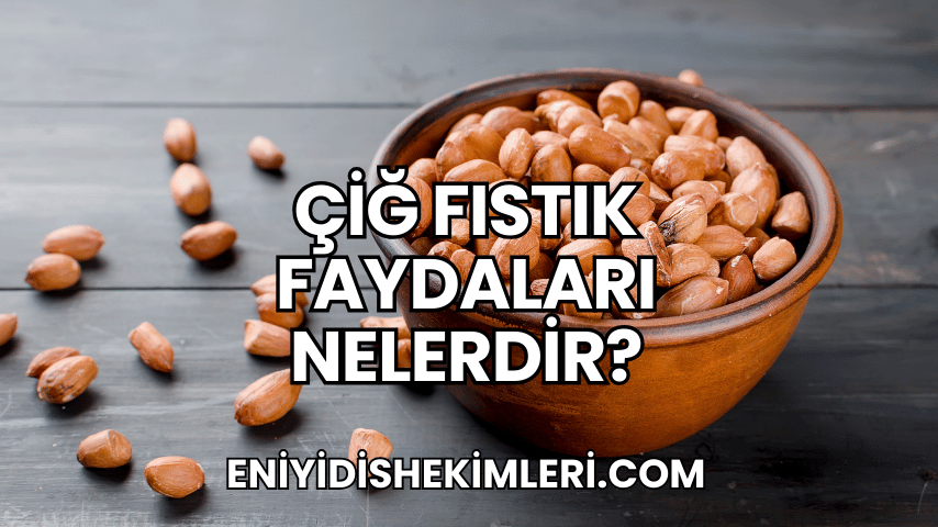 Çiğ Fıstık Faydaları Nelerdir?