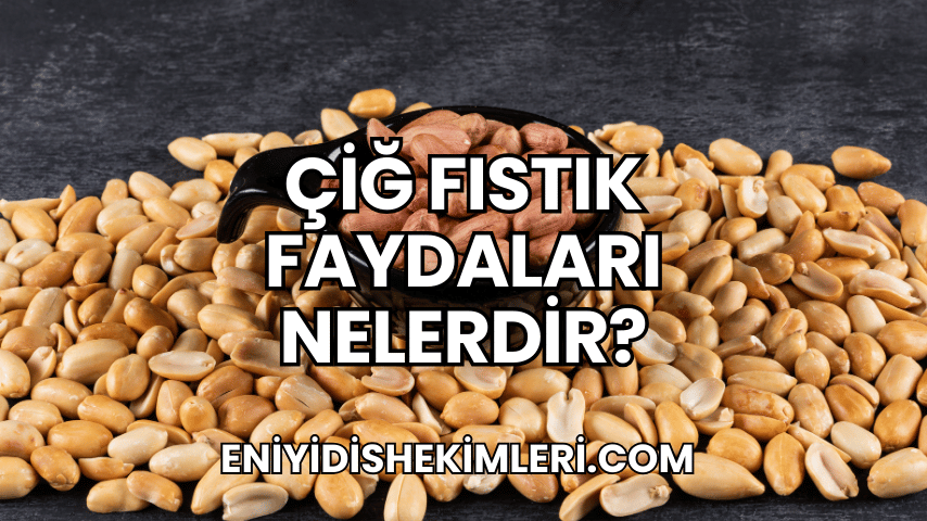 Çiğ Fıstık Faydaları Nelerdir?