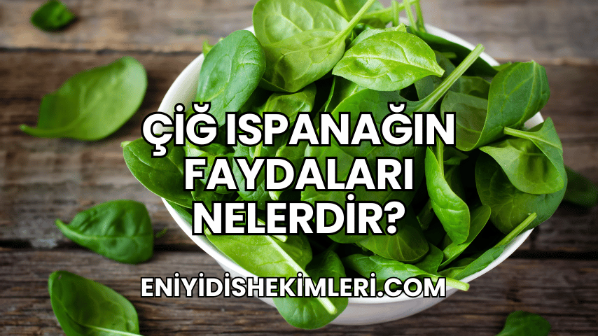 Çiğ Ispanağın Faydaları Nelerdir?