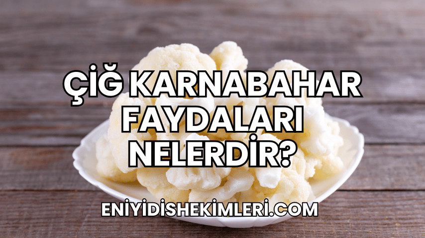 Çiğ Karnabahar Faydaları Nelerdir?