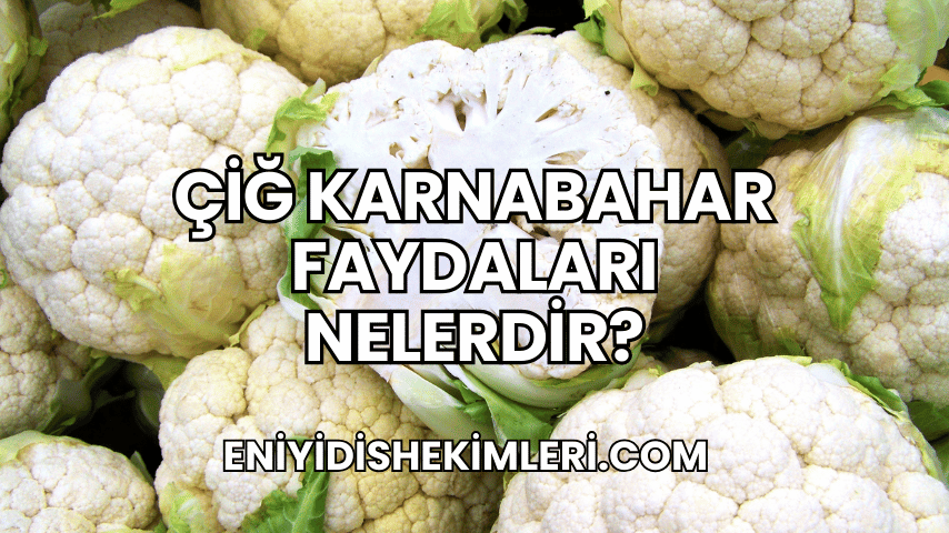 Çiğ Karnabahar Faydaları Nelerdir?