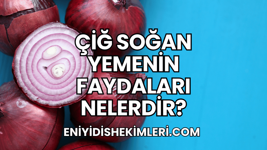 Çiğ Soğan Yemenin Faydaları Nelerdir?