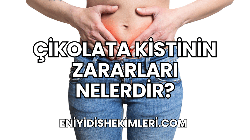 Çikolata Kistinin Zararları Nelerdir?