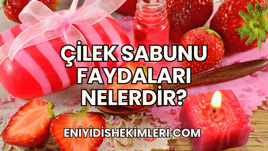 Çilek Sabunu Faydaları Nelerdir?