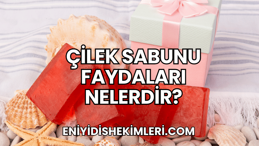 Çilek Sabunu Faydaları Nelerdir?