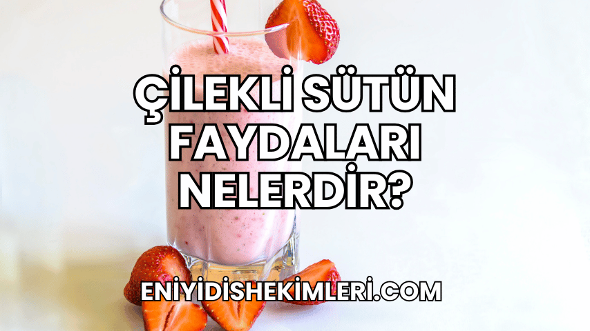 Çilekli Sütün Faydaları Nelerdir?